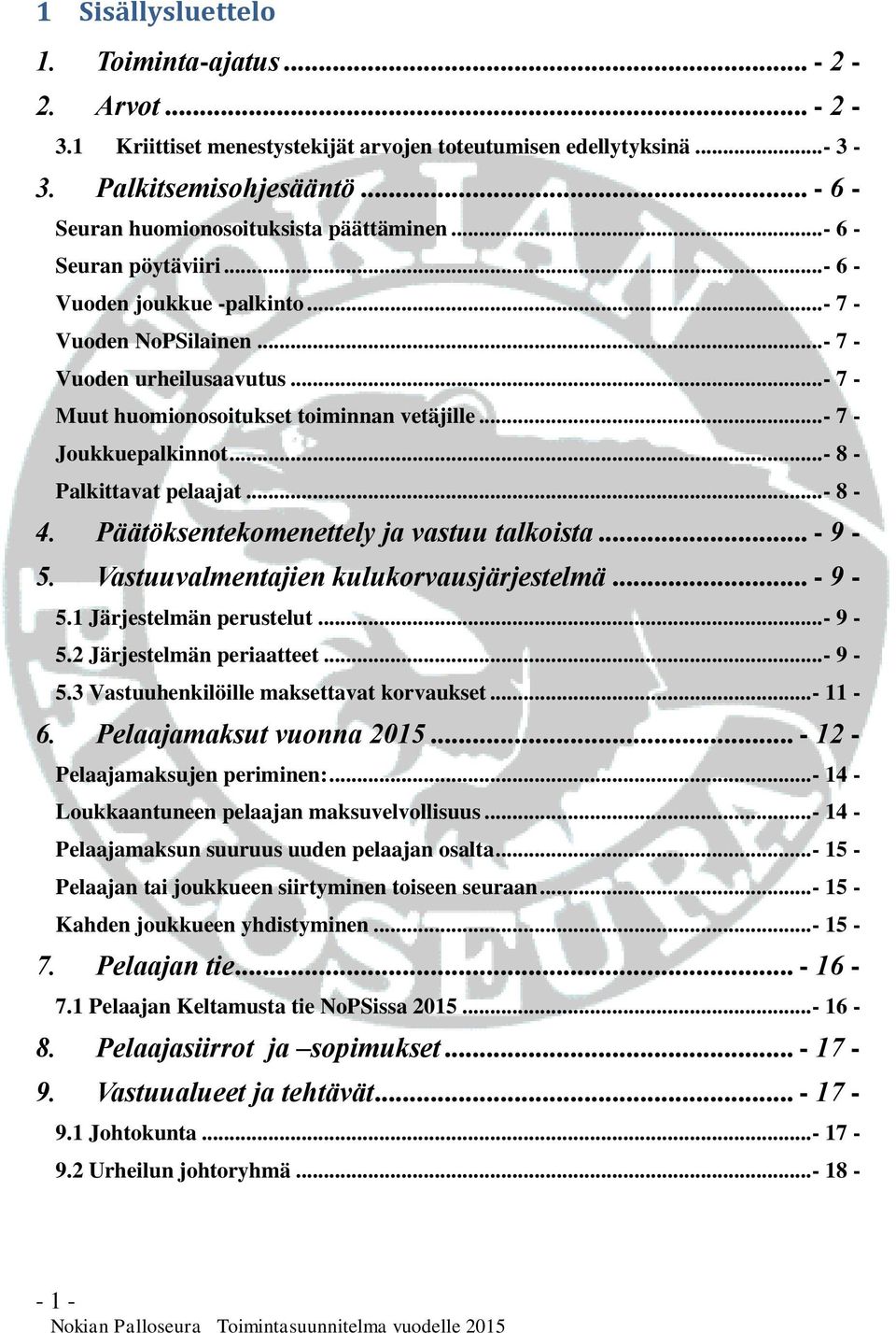 ..- 7 - Muut huomionosoitukset toiminnan vetäjille...- 7 - Joukkuepalkinnot...- 8 - Palkittavat pelaajat...- 8-4. Päätöksentekomenettely ja vastuu talkoista... - 9-5.