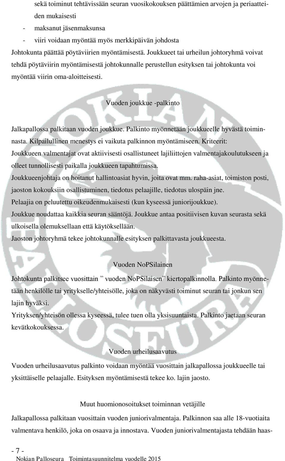Vuoden joukkue -palkinto Jalkapallossa palkitaan vuoden joukkue. Palkinto myönnetään joukkueelle hyvästä toiminnasta. Kilpailullinen menestys ei vaikuta palkinnon myöntämiseen.