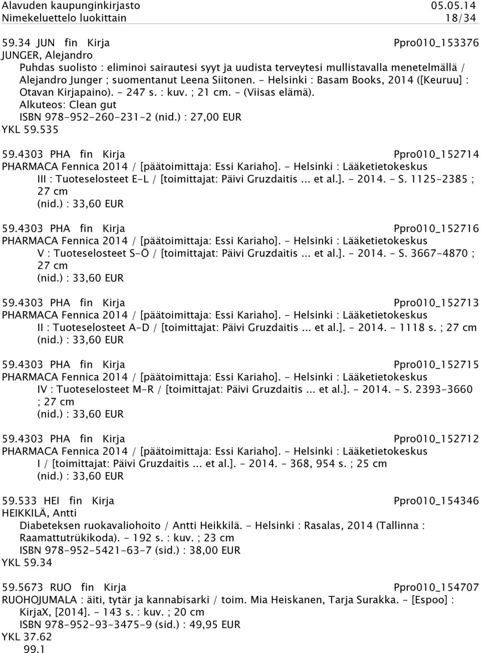 - Helsinki : Basam Books, 2014 ([Keuruu] : Otavan Kirjapaino). - 247 s. : kuv. ; 21 cm. - (Viisas elämä). Alkuteos: Clean gut ISBN 978-952-260-231-2 (nid.) : 27,00 EUR YKL 59.535 59.