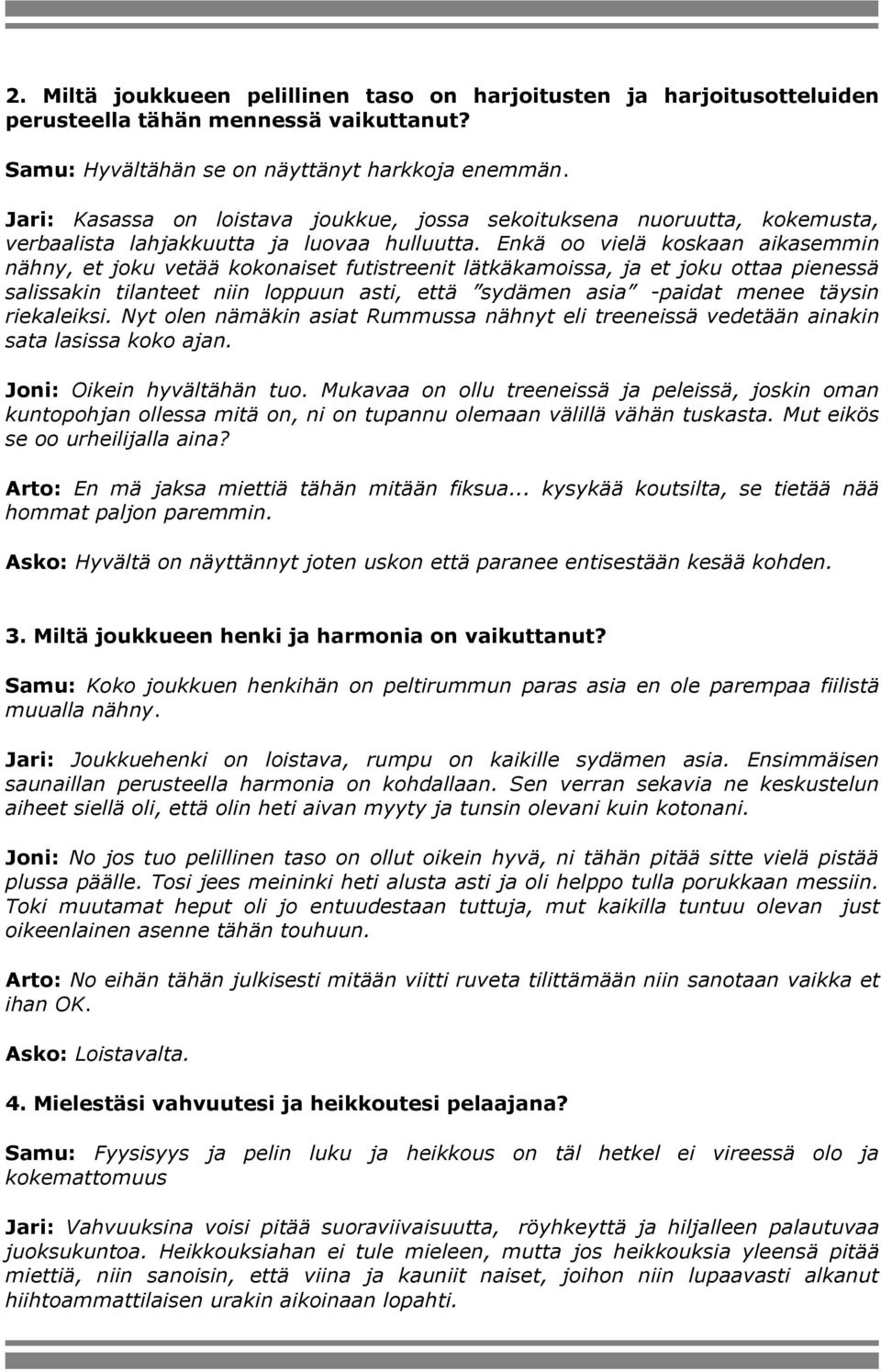 Enkä oo vielä koskaan aikasemmin nähny, et joku vetää kokonaiset futistreenit lätkäkamoissa, ja et joku ottaa pienessä salissakin tilanteet niin loppuun asti, että sydämen asia -paidat menee täysin