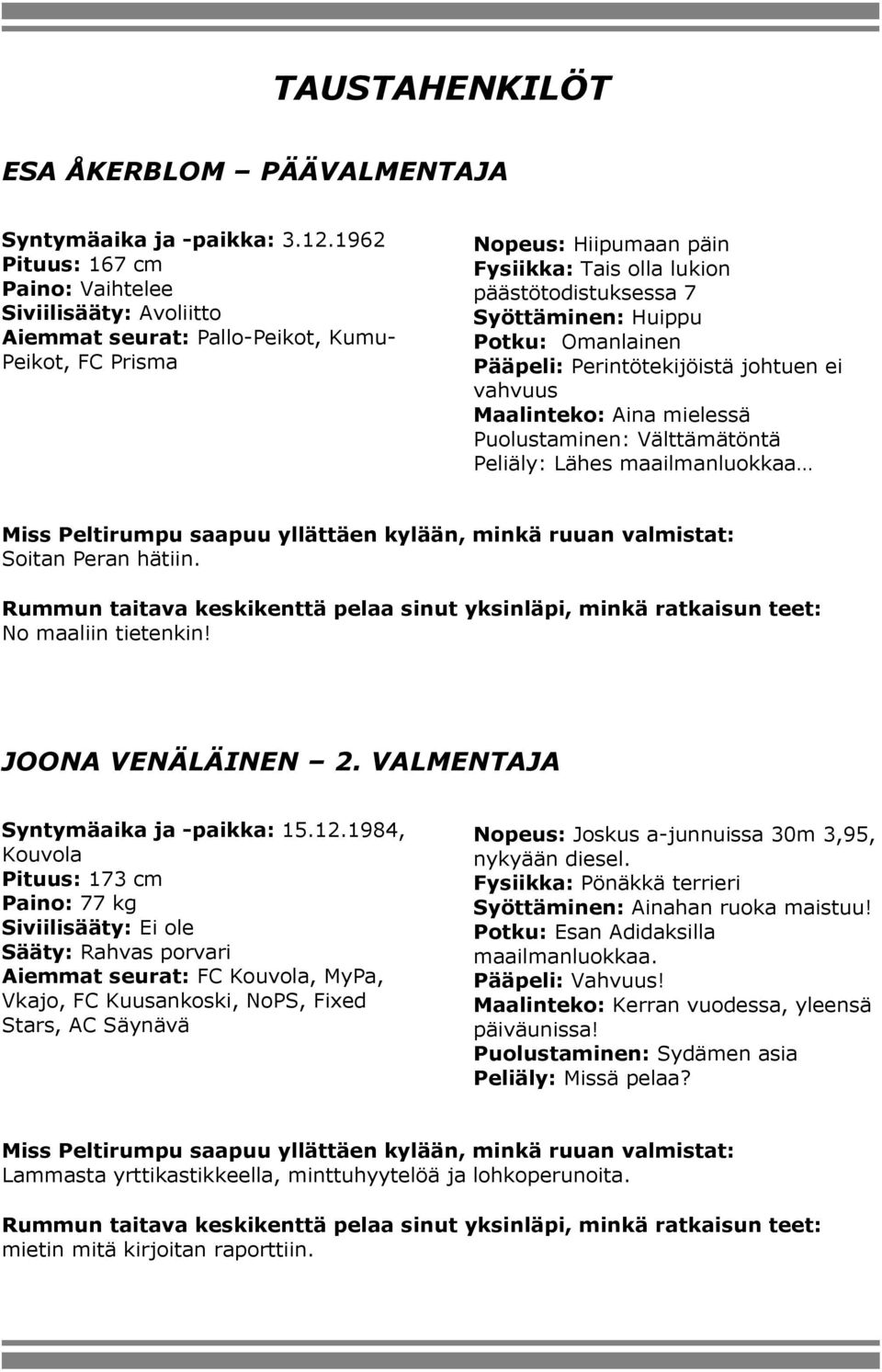 Huippu Potku: Omanlainen Pääpeli: Perintötekijöistä johtuen ei vahvuus Maalinteko: Aina mielessä Puolustaminen: Välttämätöntä Peliäly: Lähes maailmanluokkaa Soitan Peran hätiin. No maaliin tietenkin!
