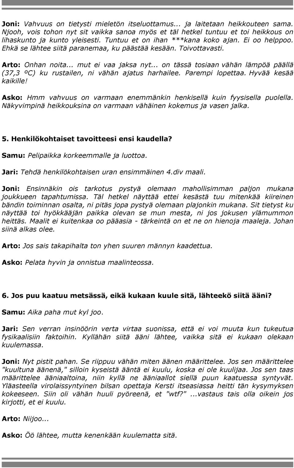 .. on tässä tosiaan vähän lämpöä päällä (37,3 ºC) ku rustailen, ni vähän ajatus harhailee. Parempi lopettaa. Hyvää kesää kaikille!