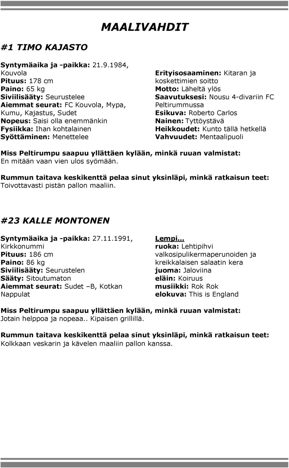 Menettelee Erityisosaaminen: Kitaran ja koskettimien soitto Motto: Läheltä ylös Saavutuksesi: Nousu 4-divariin FC Peltirummussa Esikuva: Roberto Carlos Nainen: Tyttöystävä Heikkoudet: Kunto tällä