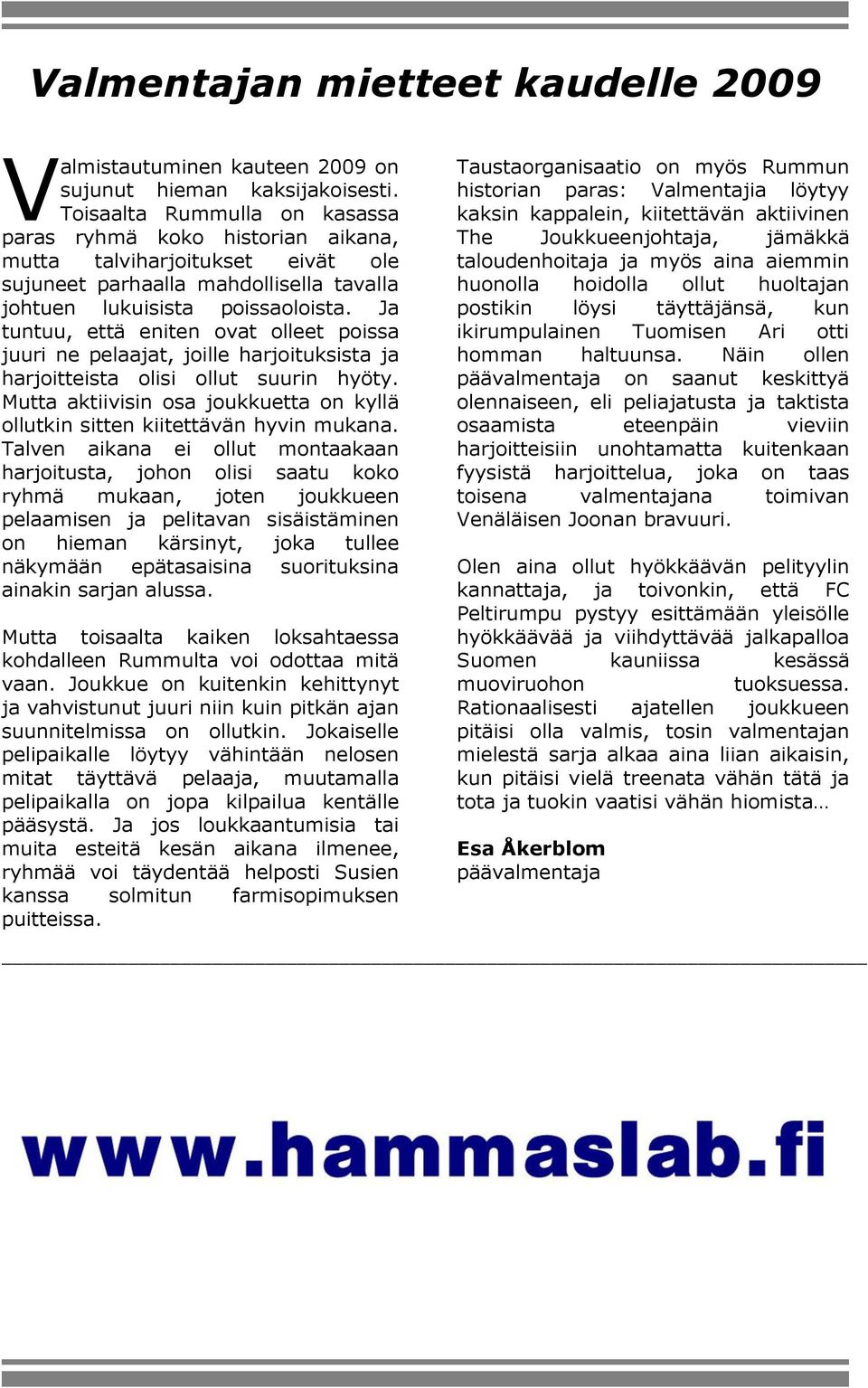 Ja tuntuu, että eniten ovat olleet poissa juuri ne pelaajat, joille harjoituksista ja harjoitteista olisi ollut suurin hyöty.
