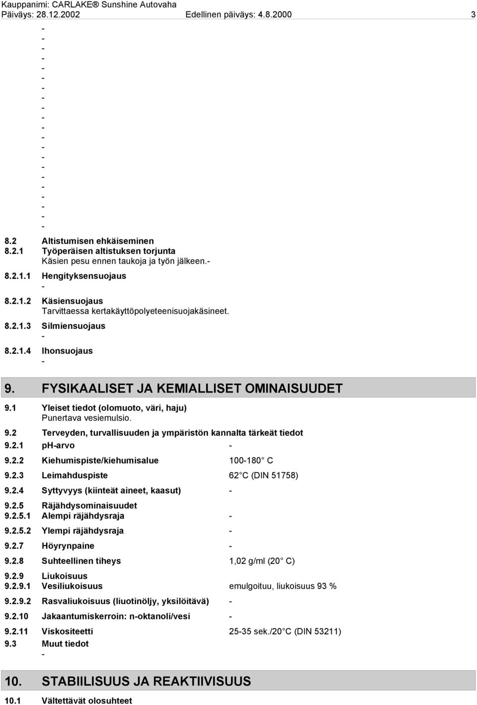 2.1 pharvo 9.2.2 Kiehumispiste/kiehumisalue 100180 C 9.2.3 Leimahduspiste 62 C (DIN 51758) 9.2.4 Syttyvyys (kiinteät aineet, kaasut) 9.2.5 Räjähdysominaisuudet 9.2.5.1 Alempi räjähdysraja 9.2.5.2 Ylempi räjähdysraja 9.