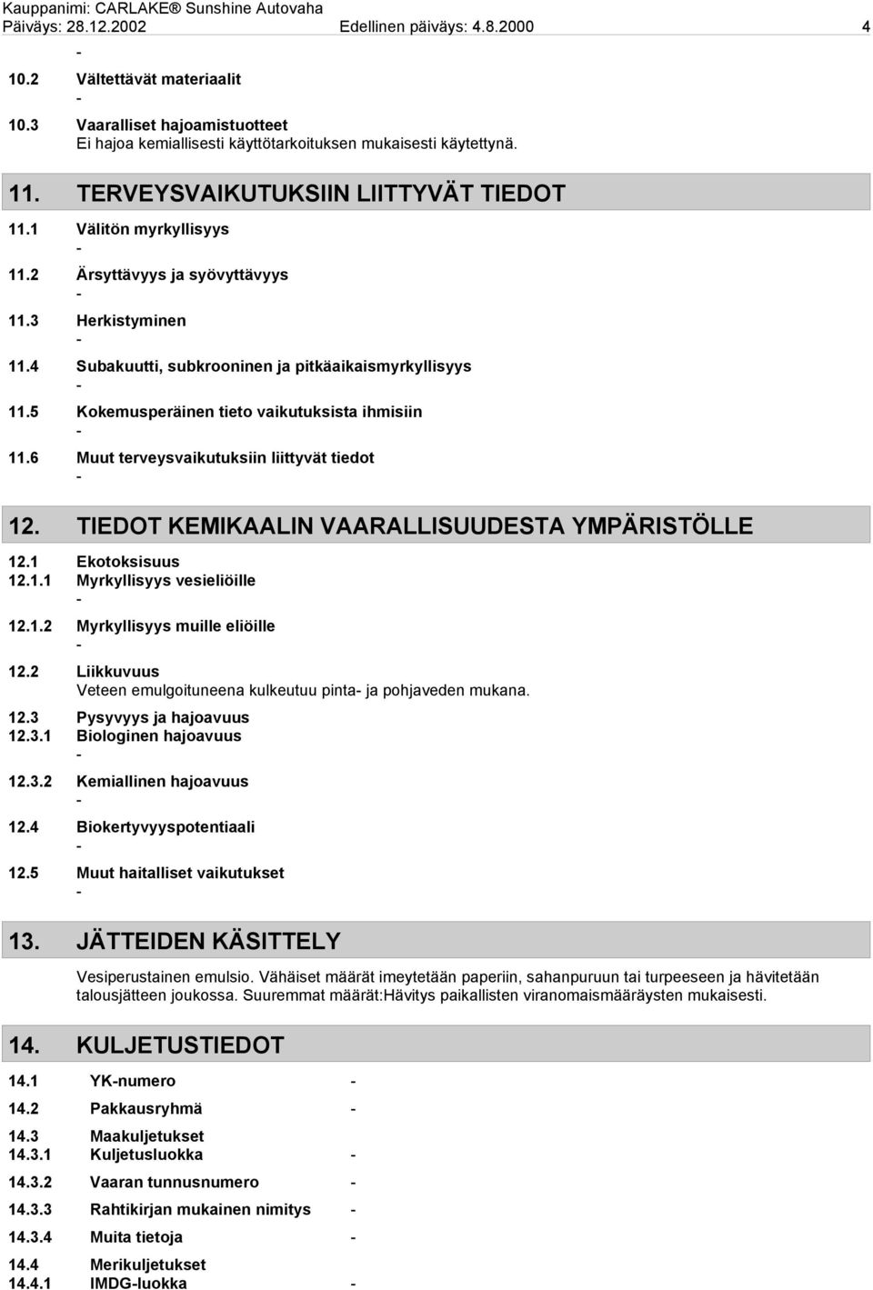 5 Kokemusperäinen tieto vaikutuksista ihmisiin 11.6 Muut terveysvaikutuksiin liittyvät tiedot 12. TIEDOT KEMIKAALIN VAARALLISUUDESTA YMPÄRISTÖLLE 12.1 Ekotoksisuus 12.1.1 Myrkyllisyys vesieliöille 12.