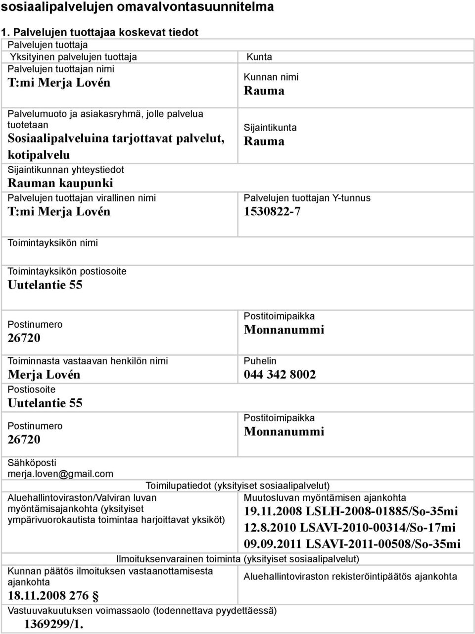tuotetaan Sosiaalipalveluina tarjottavat palvelut, kotipalvelu Sijaintikunnan yhteystiedot Rauman kaupunki Palvelujen tuottajan virallinen nimi T:mi Merja Lovén Sijaintikunta Rauma Palvelujen
