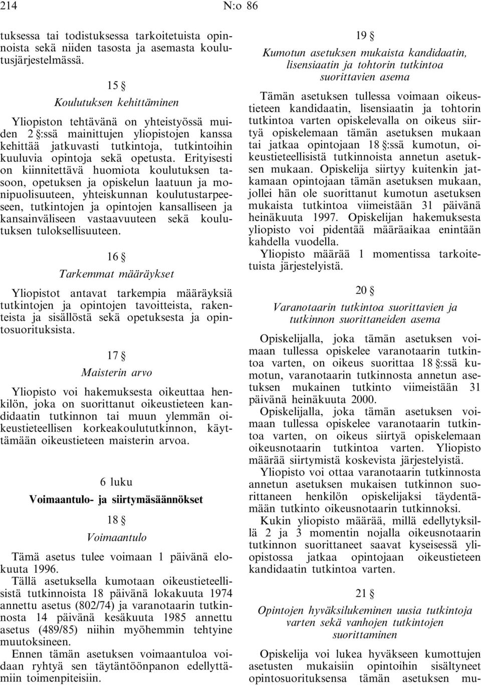 Erityisesti on kiinnitettävä huomiota koulutuksen tasoon, opetuksen ja opiskelun laatuun ja monipuolisuuteen, yhteiskunnan koulutustarpeeseen, tutkintojen ja opintojen kansalliseen ja kansainväliseen