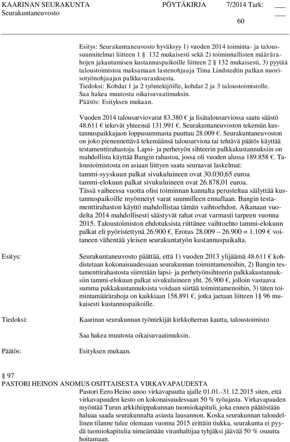 Vuoden 2014 talousarviovarat 83.380 ja lisätalousarviossa saatu säästö 48.611 tekevät yhteensä 131.991. Seurakuntaneuvoston tekemän kustannuspaikkajaon loppusummasta puuttuu 28.009.