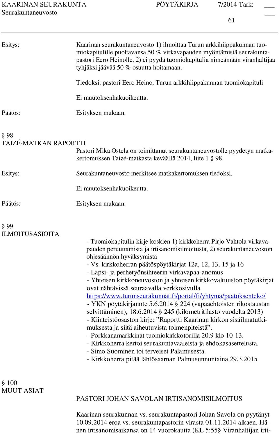 98 TAIZÉ-MATKAN RAPORTTI Pastori Mika Ostela on toimittanut seurakuntaneuvostolle pyydetyn matkakertomuksen Taizé-matkasta keväällä 2014, liite 1 98.