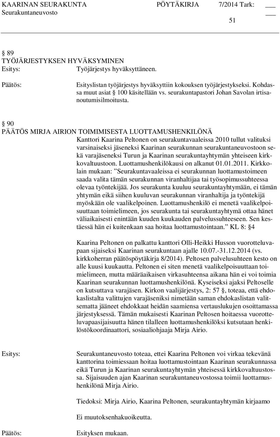 90 PÄÄTÖS MIRJA AIRION TOIMIMISESTA LUOTTAMUSHENKILÖNÄ Kanttori Kaarina Peltonen on seurakuntavaaleissa 2010 tullut valituksi varsinaiseksi jäseneksi Kaarinan seurakunnan seurakuntaneuvostoon sekä