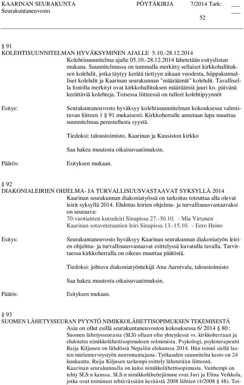 Tavallisella fontilla merkityt ovat kirkkohallituksen määräämiä juuri ko. päivänä kerättäviä kolehteja.