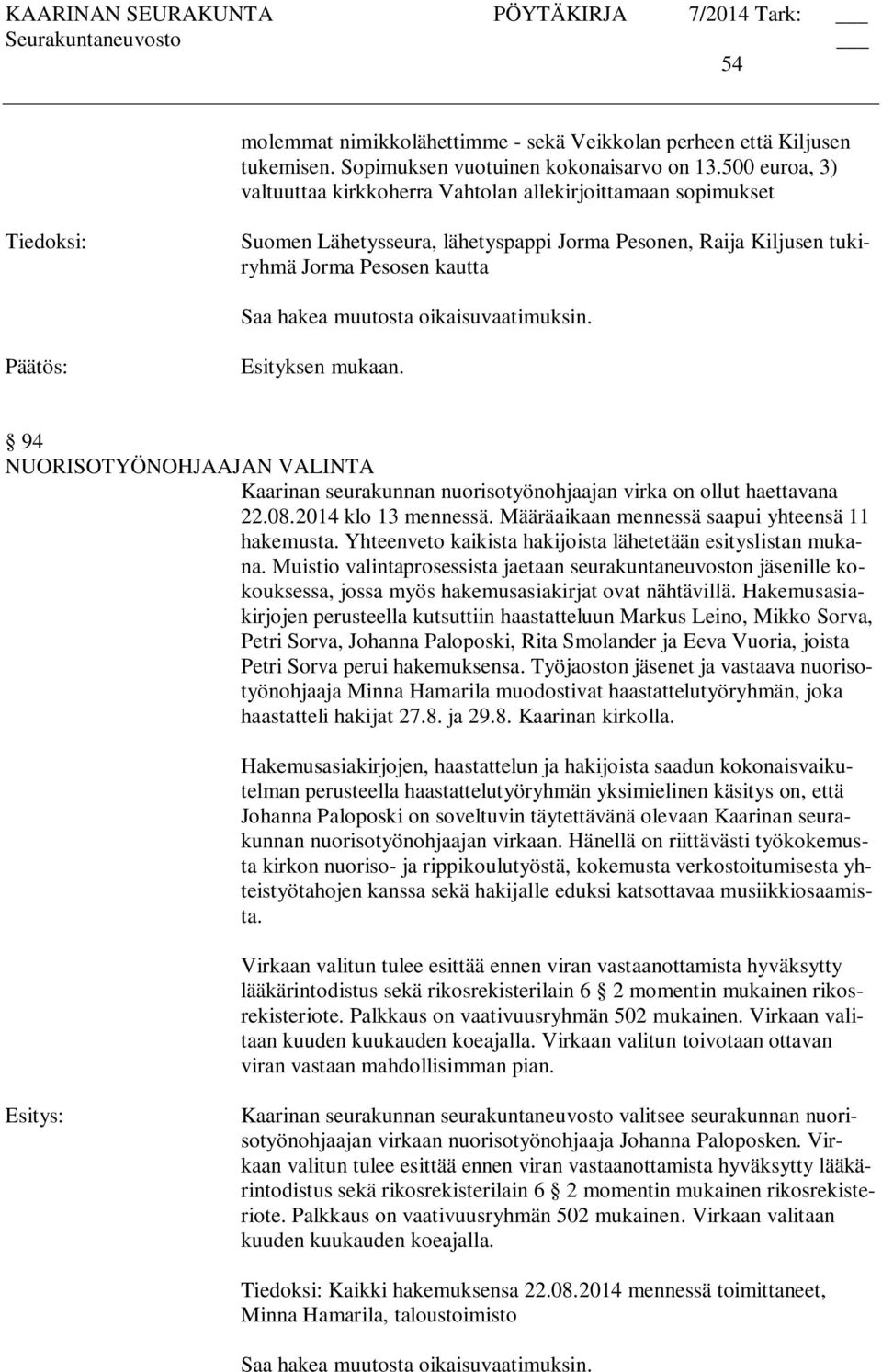 NUORISOTYÖNOHJAAJAN VALINTA Kaarinan seurakunnan nuorisotyönohjaajan virka on ollut haettavana 22.08.2014 klo 13 mennessä. Määräaikaan mennessä saapui yhteensä 11 hakemusta.