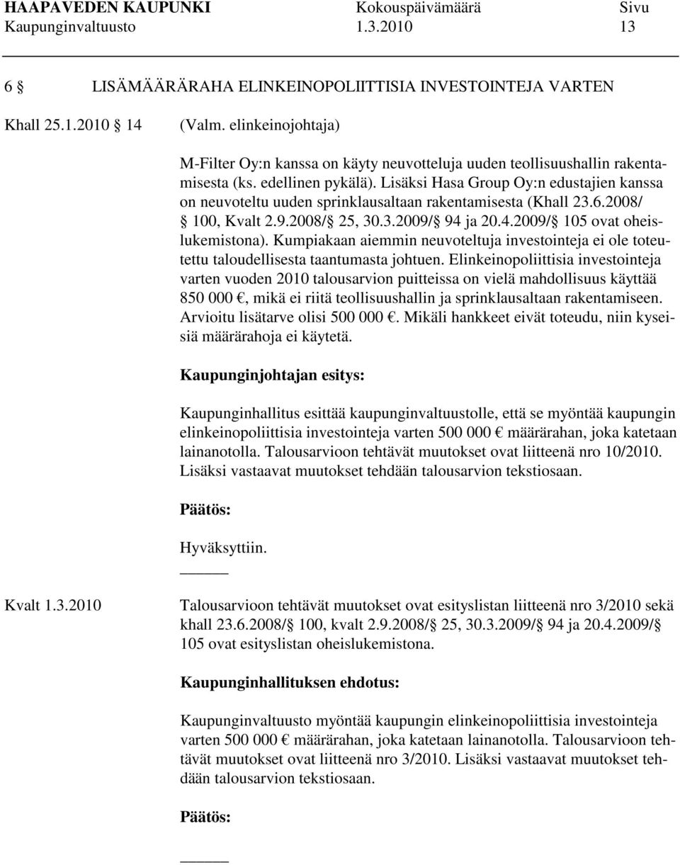 Lisäksi Hasa Group Oy:n edustajien kanssa on neuvoteltu uuden sprinklausaltaan rakentamisesta (Khall 23.6.2008/ 100, Kvalt 2.9.2008/ 25, 30.3.2009/ 94 ja 20.4.2009/ 105 ovat oheislukemistona).