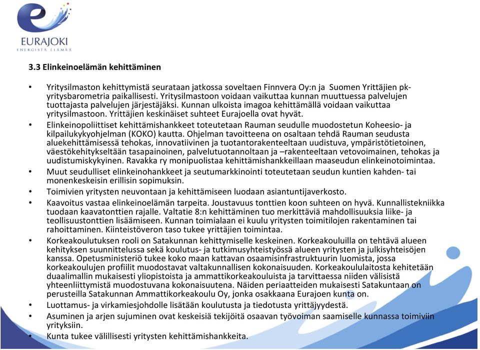 Yrittäjien keskinäiset suhteet Eurajoella ovat hyvät. Elinkeinopoliittiset kehittämishankkeet toteutetaan Rauman seudulle muodostetun Koheesio ja kilpailukykyohjelman (KOKO) kautta.