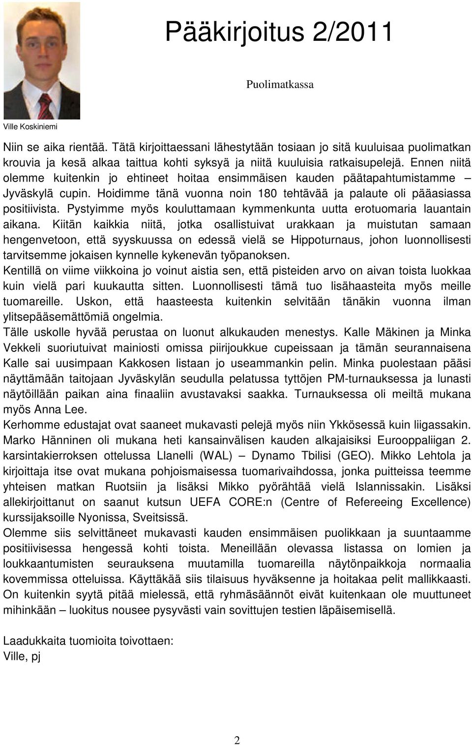 Ennen niitä olemme kuitenkin jo ehtineet hoitaa ensimmäisen kauden päätapahtumistamme Jyväskylä cupin. Hoidimme tänä vuonna noin 180 tehtävää ja palaute oli pääasiassa positiivista.