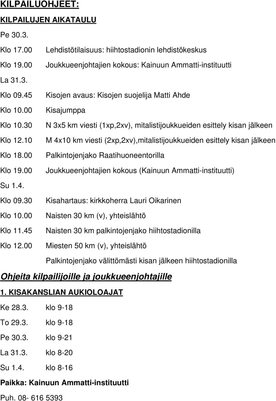 00 Kisojen avaus: Kisojen suojelija Matti Ahde Kisajumppa N 3x5 km viesti (1xp,2xv), mitalistijoukkueiden esittely kisan jälkeen M 4x10 km viesti (2xp,2xv),mitalistijoukkueiden esittely kisan jälkeen