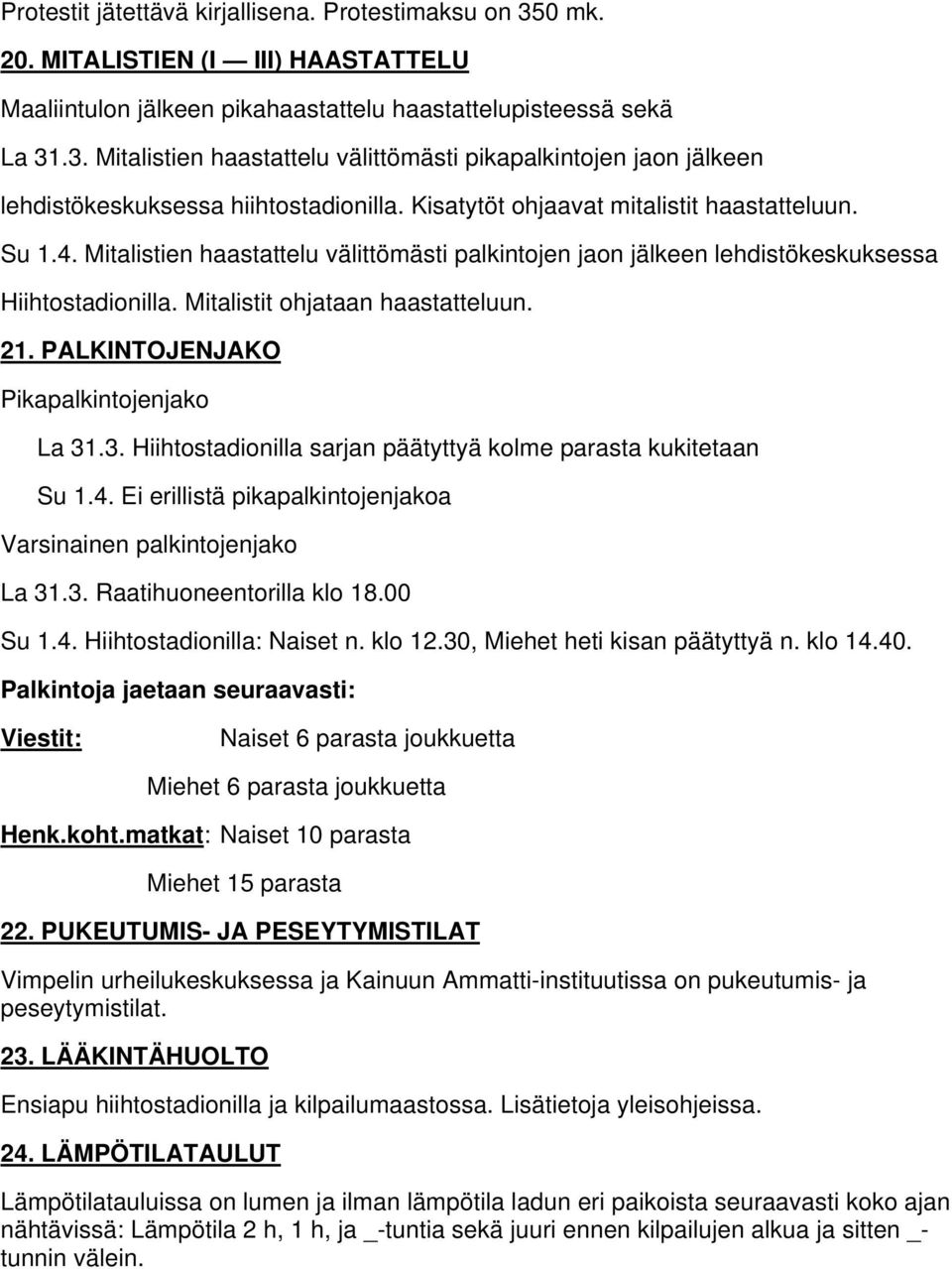 PALKINTOJENJAKO Pikapalkintojenjako La 31.3. Hiihtostadionilla sarjan päätyttyä kolme parasta kukitetaan Su 1.4. Ei erillistä pikapalkintojenjakoa Varsinainen palkintojenjako La 31.3. Raatihuoneentorilla klo 18.