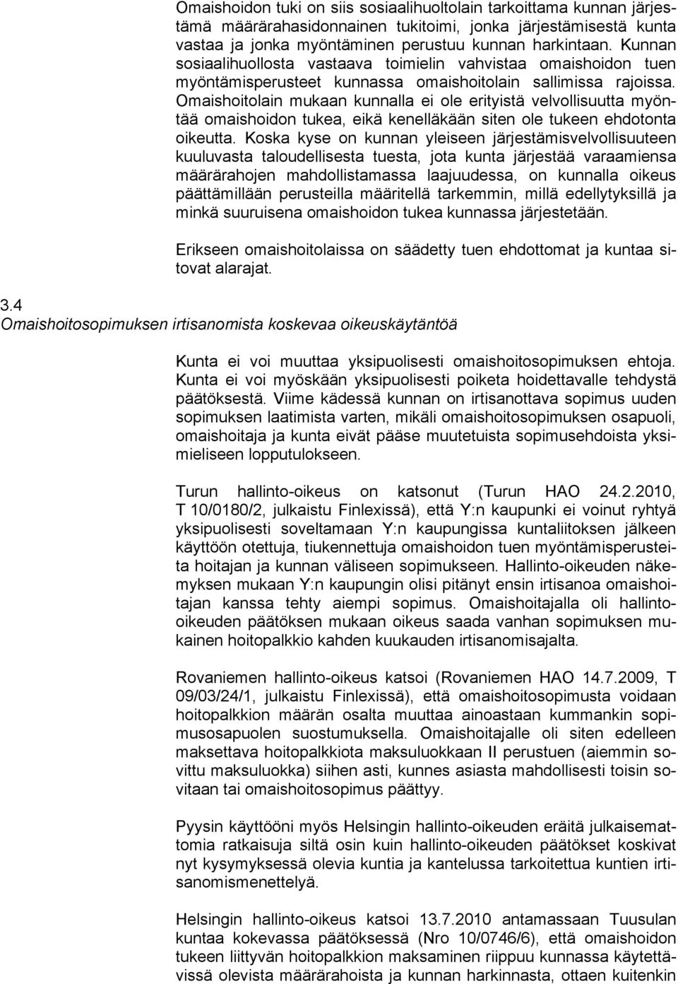 Omaishoitolain mukaan kunnalla ei ole erityistä velvollisuutta myöntää omaishoidon tukea, eikä kenelläkään siten ole tukeen ehdotonta oikeutta.