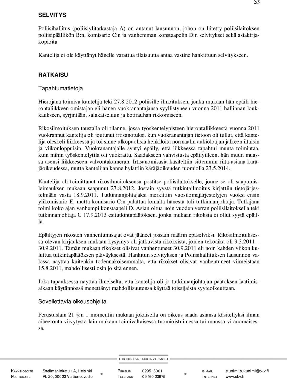 2012 poliisille ilmoituksen, jonka mukaan hän epäili hierontaliikkeen omistajan eli hänen vuokranantajansa syyllistyneen vuonna 2011 hallinnan loukkaukseen, syrjintään, salakatseluun ja kotirauhan