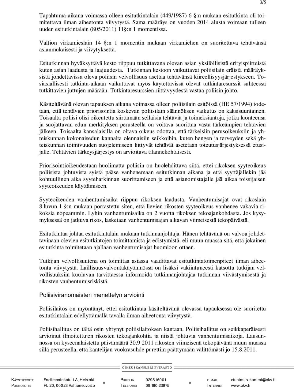 Valtion virkamieslain 14 :n 1 momentin mukaan virkamiehen on suoritettava tehtävänsä asianmukaisesti ja viivytyksettä.