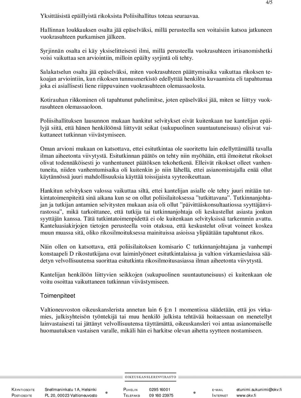 Syrjinnän osalta ei käy yksiselitteisesti ilmi, millä perusteella vuokrasuhteen irtisanomishetki voisi vaikuttaa sen arviointiin, milloin epäilty syrjintä oli tehty.