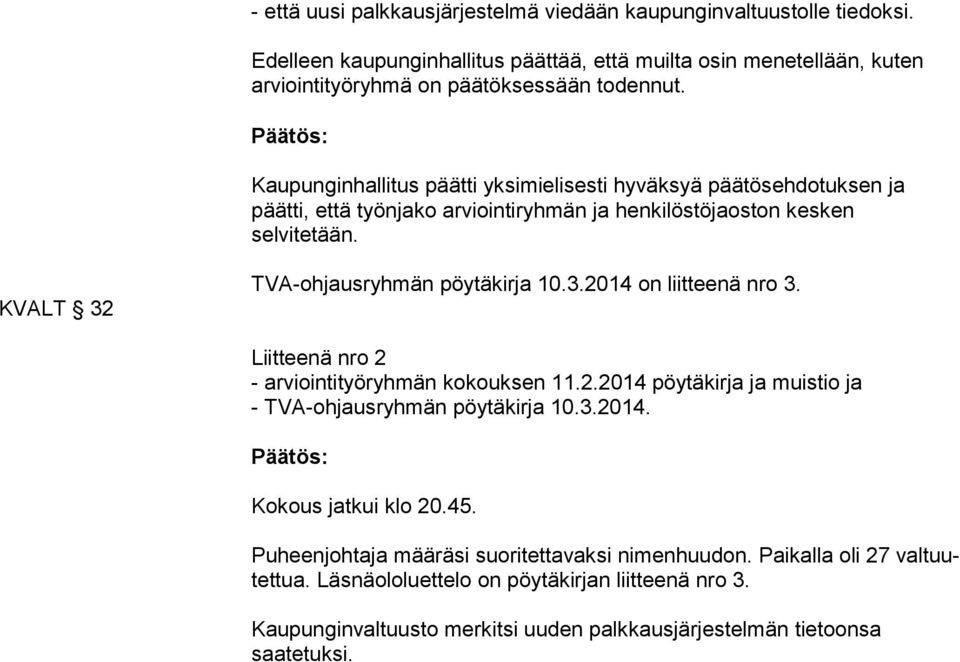 KVALT 32 TVA-ohjausryhmän pöytäkirja 10.3.2014 on liitteenä nro 3. Liitteenä nro 2 - arviointityöryhmän kokouksen 11.2.2014 pöytäkirja ja muistio ja - TVA-ohjausryhmän pöytäkirja 10.3.2014. Kokous jatkui klo 20.