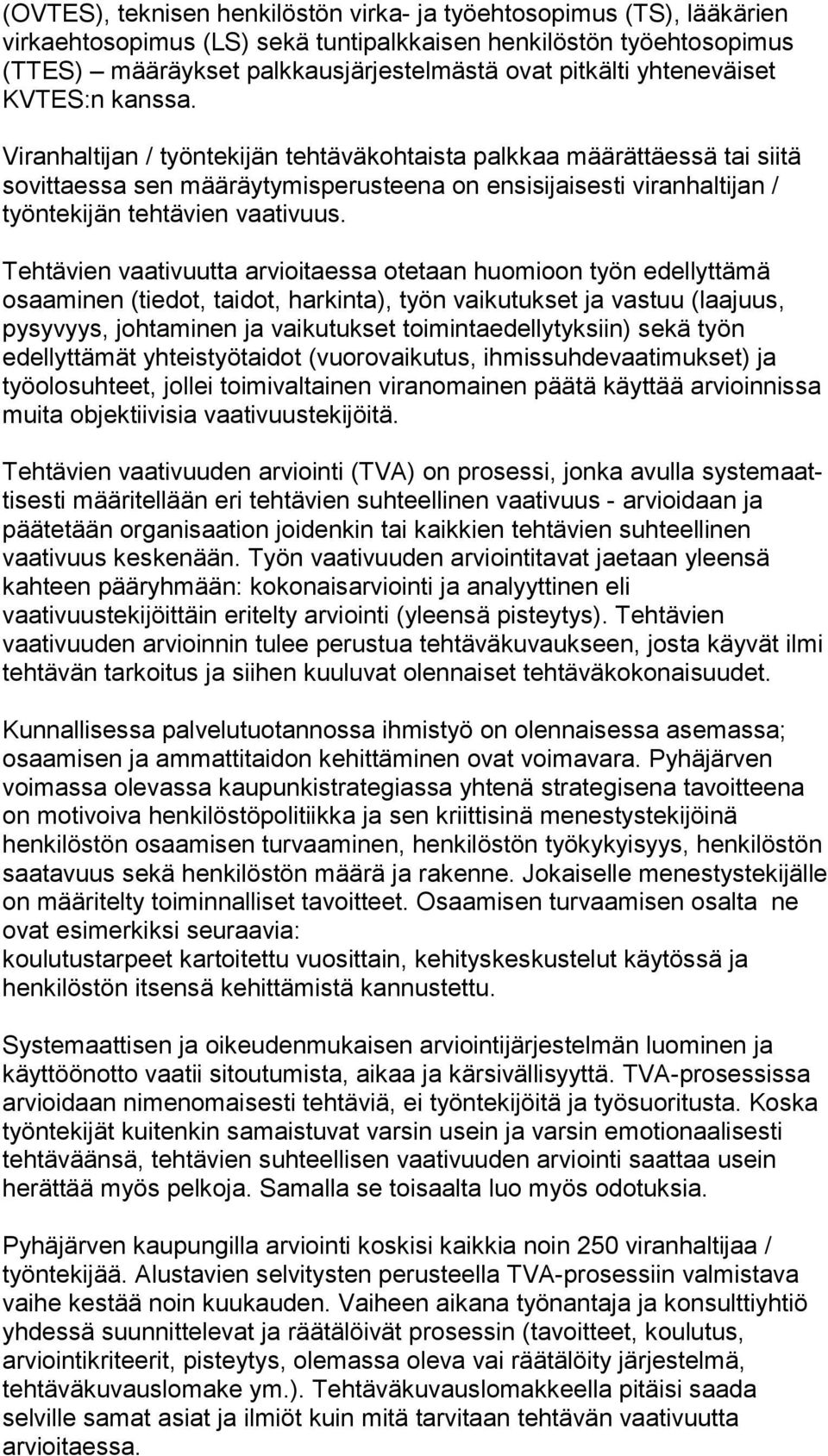 Viranhaltijan / työntekijän tehtäväkohtaista palkkaa määrättäessä tai siitä sovittaessa sen määräytymisperusteena on ensisijaisesti vi ran hal ti jan / työntekijän tehtävien vaativuus.