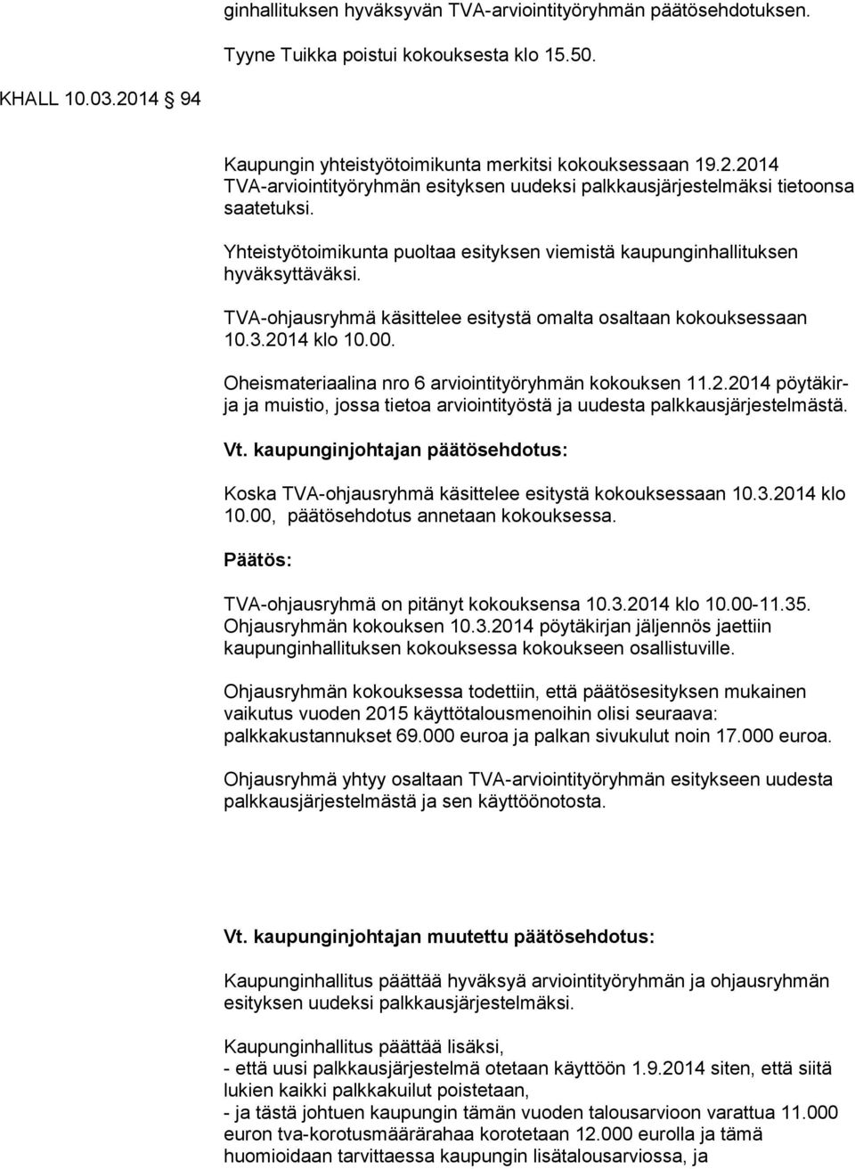 Yhteistyötoimikunta puoltaa esityksen viemistä kau pun gin hal li tuk sen hyväksyttäväksi. TVA-ohjausryhmä käsittelee esitystä omalta osaltaan ko kouk ses saan 10.3.2014 klo 10.00.