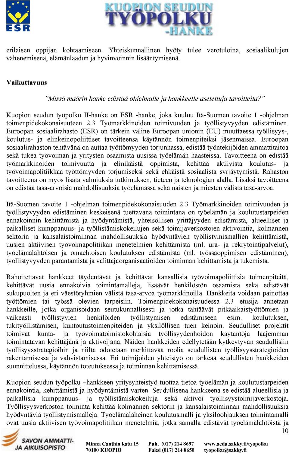 Kuopion seudun työpolku II-hanke on ESR -hanke, joka kuuluu Itä-Suomen tavoite 1 -ohjelman toimenpidekokonaisuuteen 2.3 Työmarkkinoiden toimivuuden ja työllistyvyyden edistäminen.