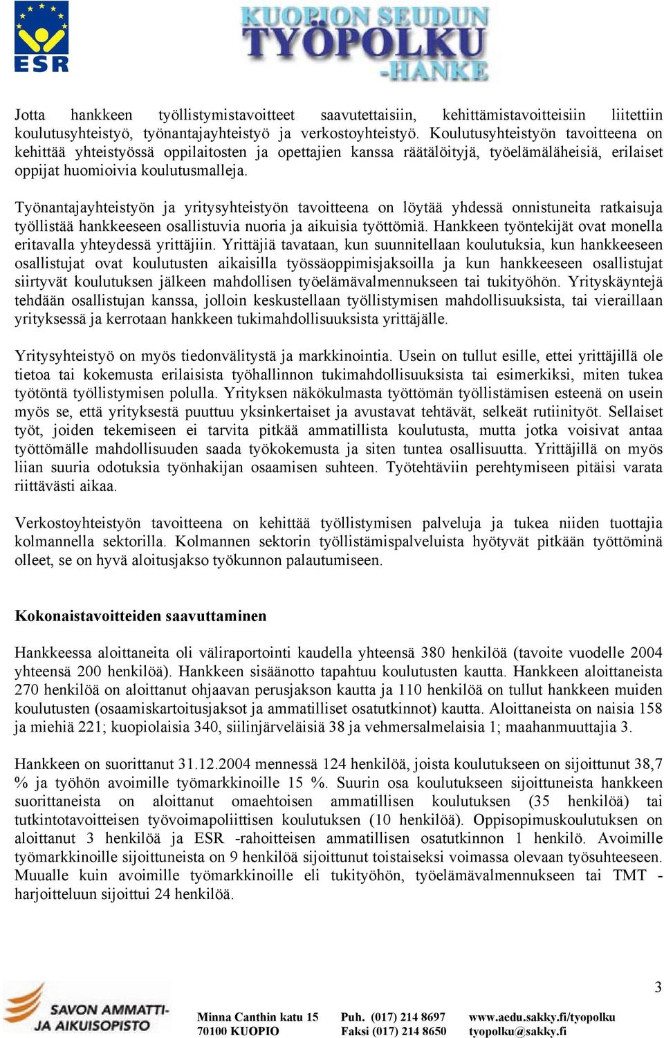 Työnantajayhteistyön ja yritysyhteistyön tavoitteena on löytää yhdessä onnistuneita ratkaisuja työllistää hankkeeseen osallistuvia nuoria ja aikuisia työttömiä.