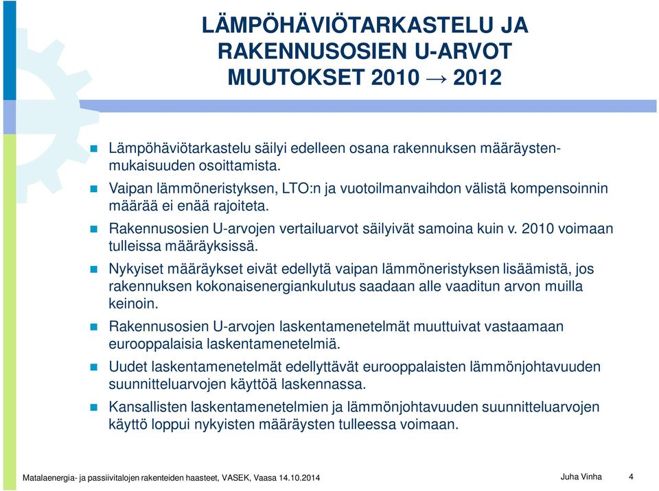 Nykyiset määräykset eivät edellytä vaipan lämmöneristyksen lisäämistä, jos rakennuksen kokonaisenergiankulutus saadaan alle vaaditun arvon muilla keinoin.