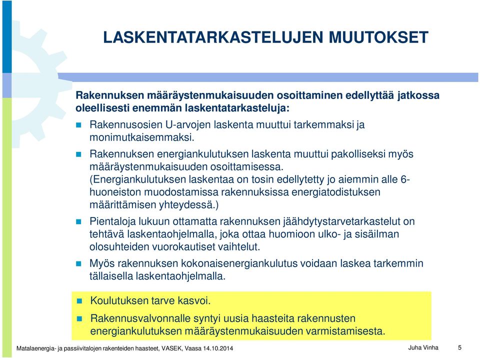 (Energiankulutuksen laskentaa on tosin edellytetty jo aiemmin alle 6- huoneiston muodostamissa rakennuksissa energiatodistuksen määrittämisen yhteydessä.