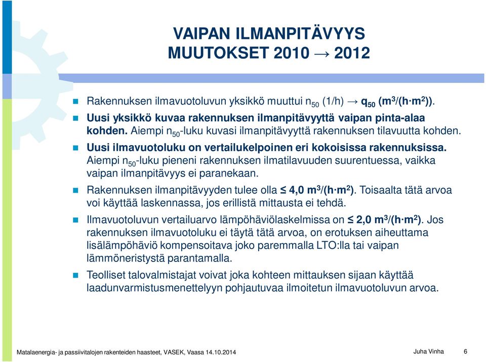 Aiempi n 50 -luku pieneni rakennuksen ilmatilavuuden suurentuessa, vaikka vaipan ilmanpitävyys ei paranekaan. Rakennuksen ilmanpitävyyden tulee olla 4,0 m 3 /(h m 2 ).