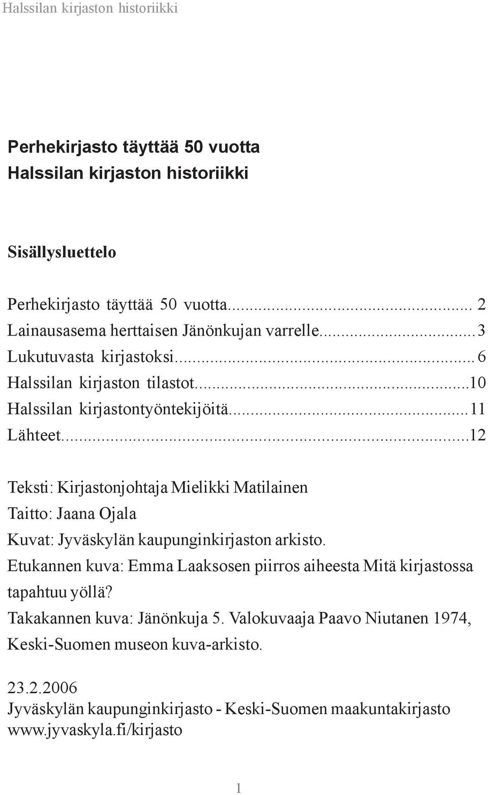 .. 12 Teksti: Kirjastonjohtaja Mielikki Matilainen Taitto: Jaana Ojala Kuvat: Jyväskylän kaupunginkirjaston arkisto.