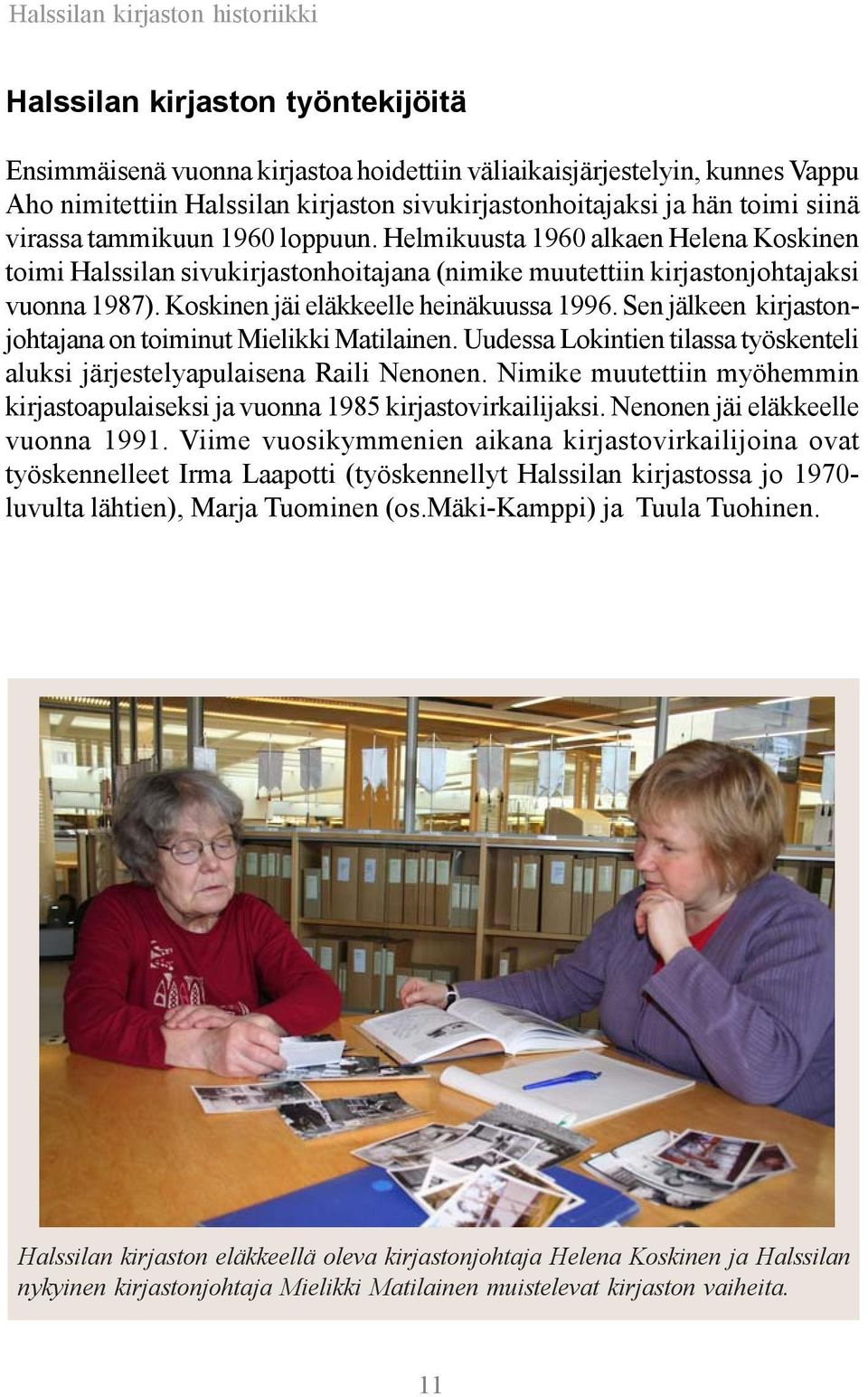 Helmikuusta 1960 alkaen Helena Koskinen toimi Halssilan sivukirjastonhoitajana (nimike muutettiin kirjastonjohtajaksi vuonna 1987). Koskinen jäi eläkkeelle heinäkuussa 1996.