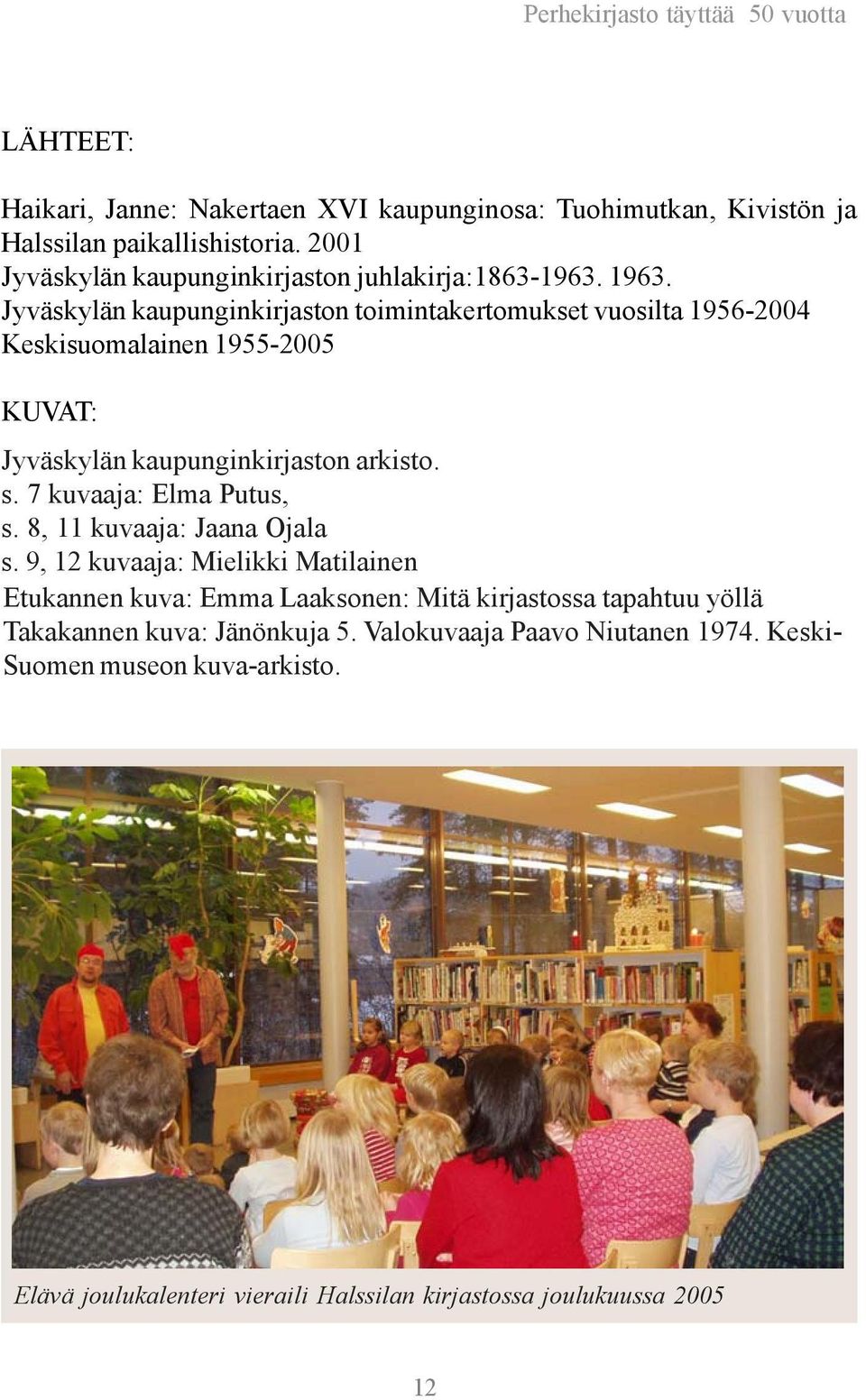 Jyväskylän kaupunginkirjaston toimintakertomukset vuosilta 1956-2004 Keskisuomalainen 1955-2005 KUVAT: Jyväskylän kaupunginkirjaston arkisto. s.