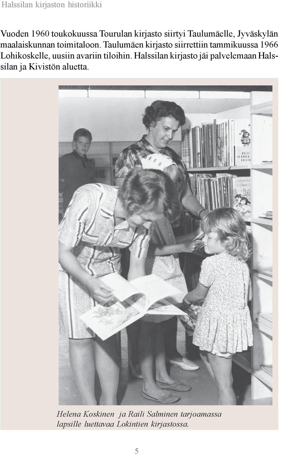 Taulumäen kirjasto siirrettiin tammikuussa 1966 Lohikoskelle, uusiin avariin tiloihin.