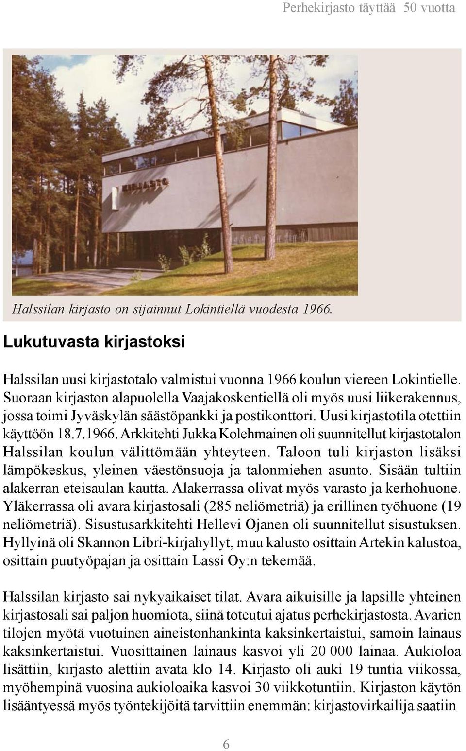 Arkkitehti Jukka Kolehmainen oli suunnitellut kirjastotalon Halssilan koulun välittömään yhteyteen. Taloon tuli kirjaston lisäksi lämpökeskus, yleinen väestönsuoja ja talonmiehen asunto.