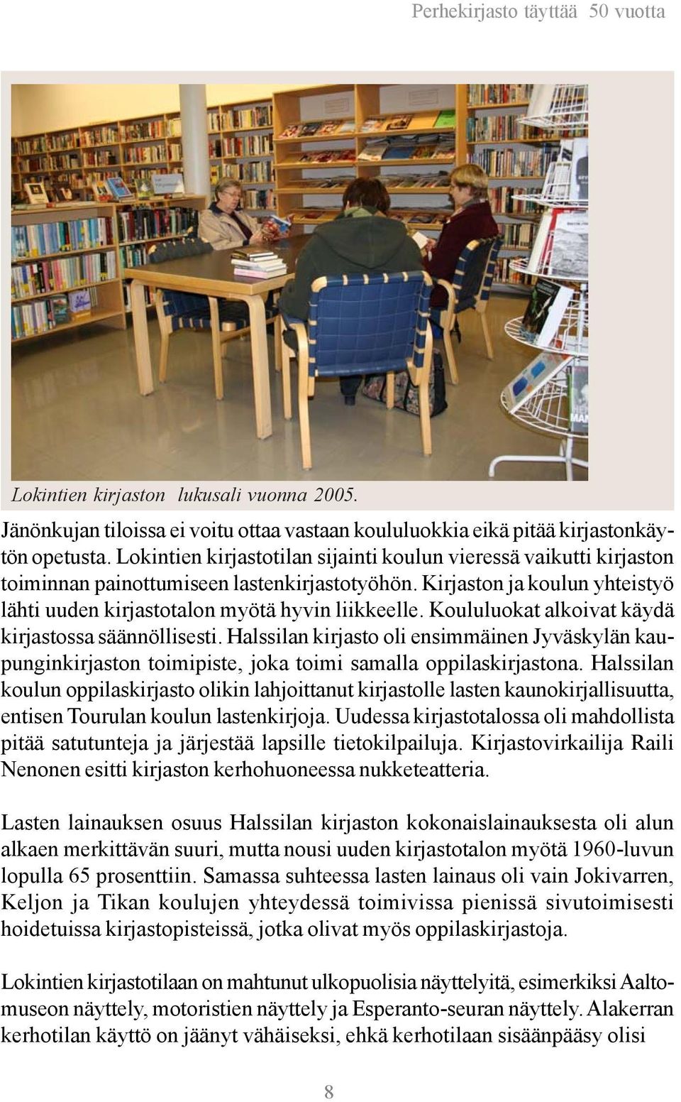 Koululuokat alkoivat käydä kirjastossa säännöllisesti. Halssilan kirjasto oli ensimmäinen Jyväskylän kaupunginkirjaston toimipiste, joka toimi samalla oppilaskirjastona.