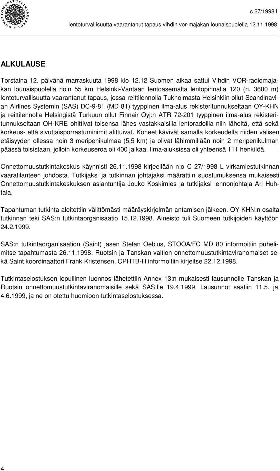 OY-KHN ja reittilennolla Helsingistä Turkuun ollut Finnair Oyj:n ATR 72-201 tyyppinen ilma-alus rekisteritunnukseltaan OH-KRE ohittivat toisensa lähes vastakkaisilla lentoradoilla niin läheltä, että