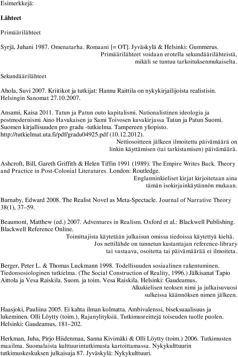 Kriitikot ja tutkijat: Hannu Raittila on nykykirjailijoista realistisin. Helsingin Sanomat 27.10.2007. Ansami, Kaisa 2011. Tatun ja Patun outo kapitalismi.