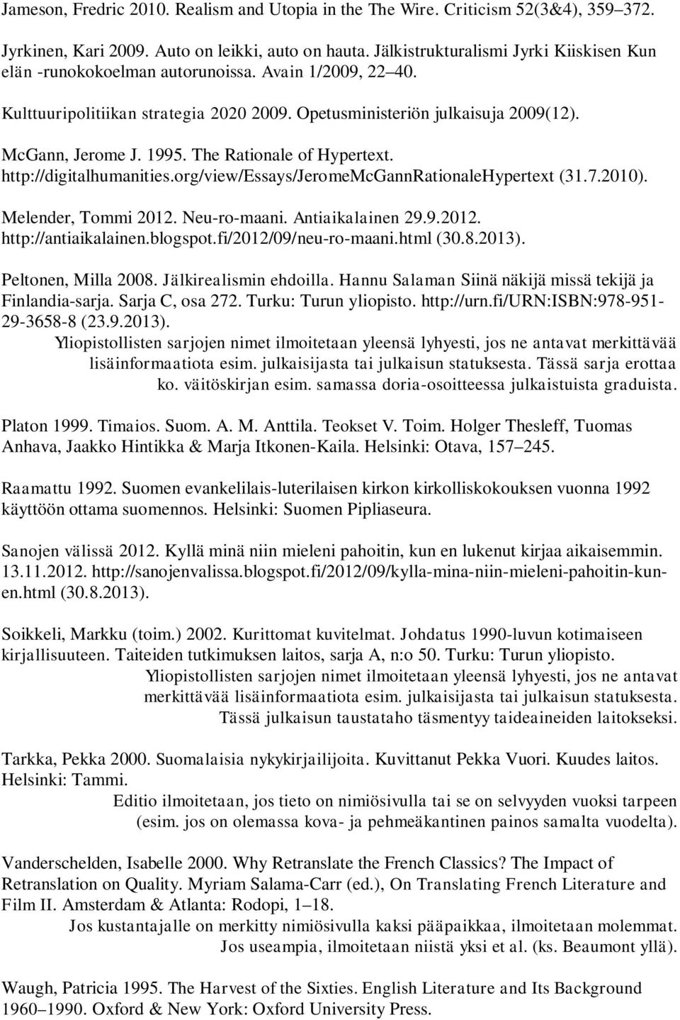 The Rationale of Hypertext. http://digitalhumanities.org/view/essays/jeromemcgannrationalehypertext (31.7.2010). Melender, Tommi 2012. Neu-ro-maani. Antiaikalainen 29.9.2012. http://antiaikalainen.
