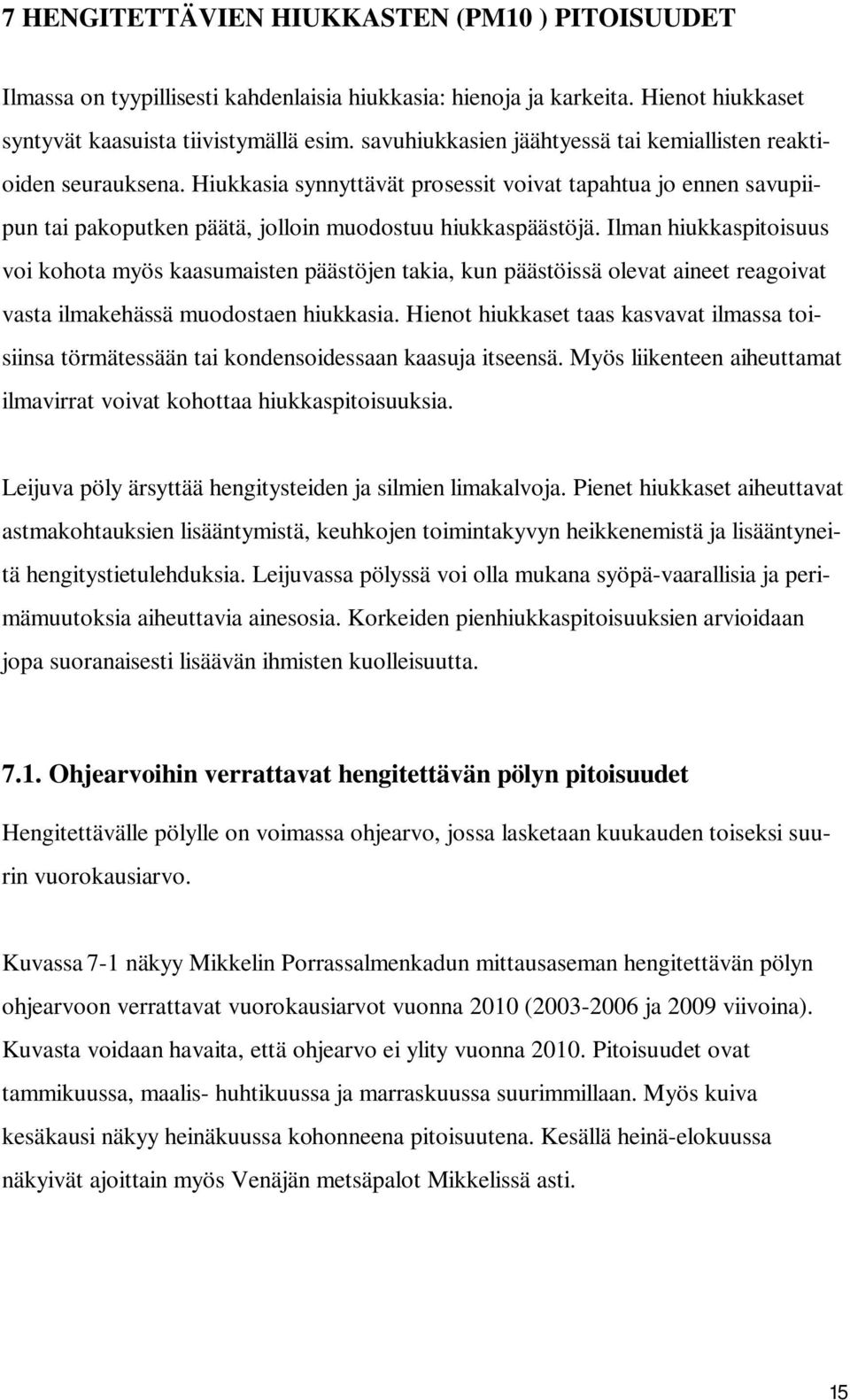 Ilman hiukkaspitoisuus voi kohota myös kaasumaisten päästöjen takia, kun päästöissä olevat aineet reagoivat vasta ilmakehässä muodostaen hiukkasia.