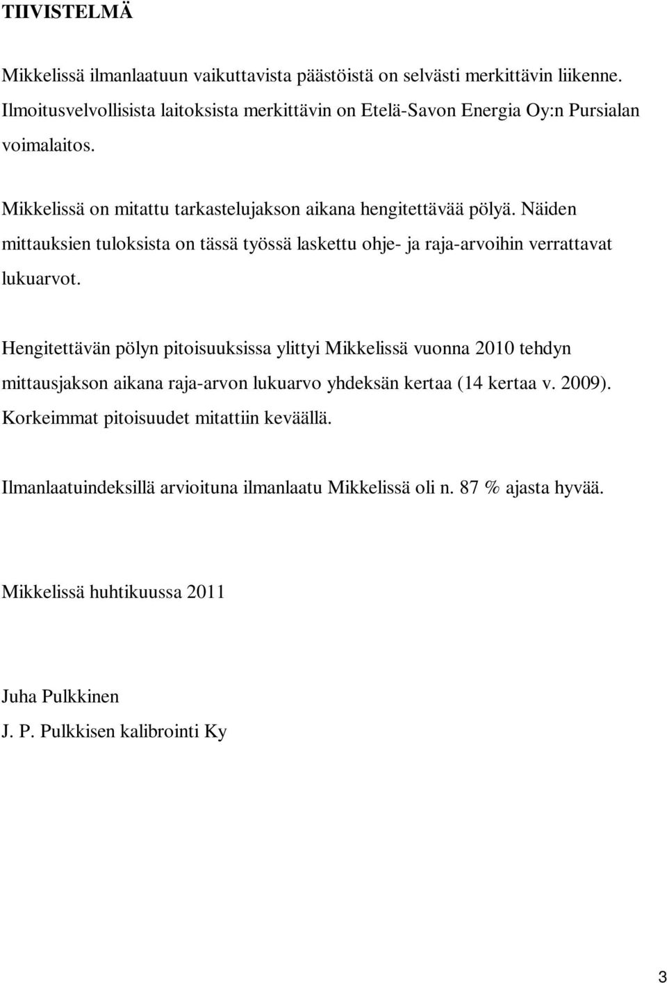 Näiden mittauksien tuloksista on tässä työssä laskettu ohje- ja raja-arvoihin verrattavat lukuarvot.