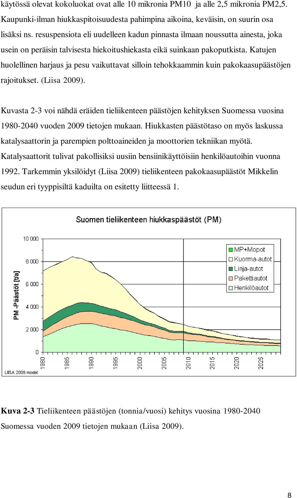 Katujen huolellinen harjaus ja pesu vaikuttavat silloin tehokkaammin kuin pakokaasupäästöjen rajoitukset. (Liisa 2009).