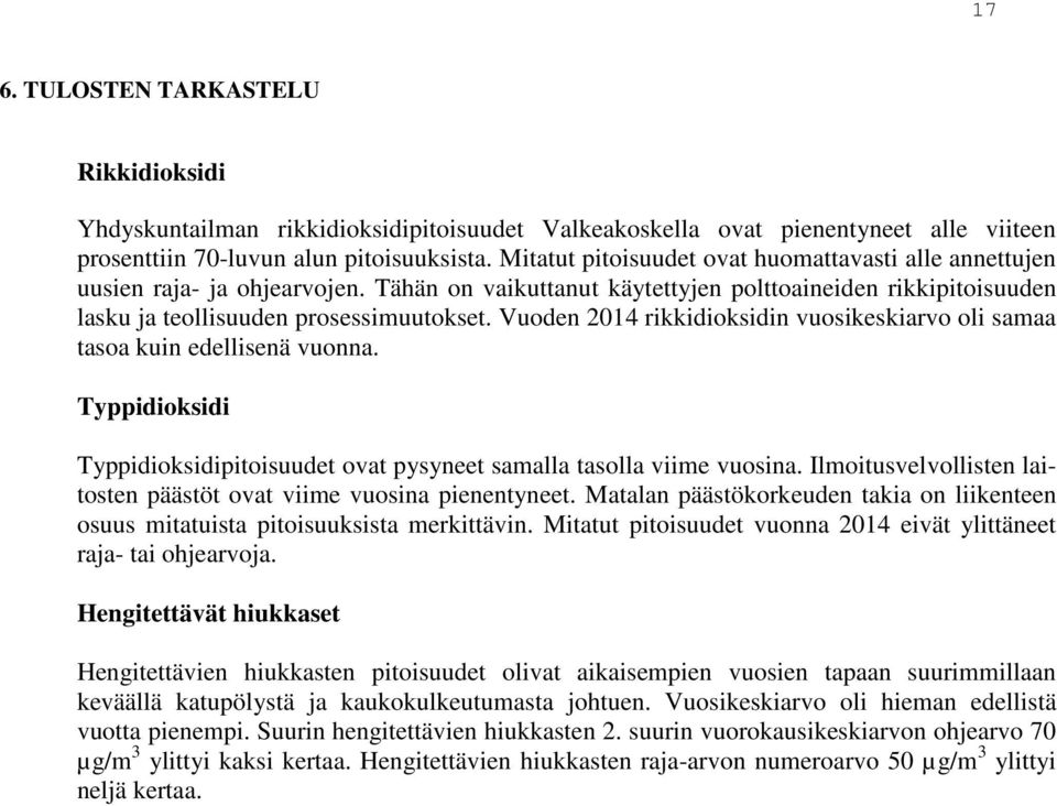 Vuoden 2014 rikkidioksidin vuosikeskiarvo oli samaa tasoa kuin edellisenä vuonna. Typpidioksidi Typpidioksidipitoisuudet ovat pysyneet samalla tasolla viime vuosina.