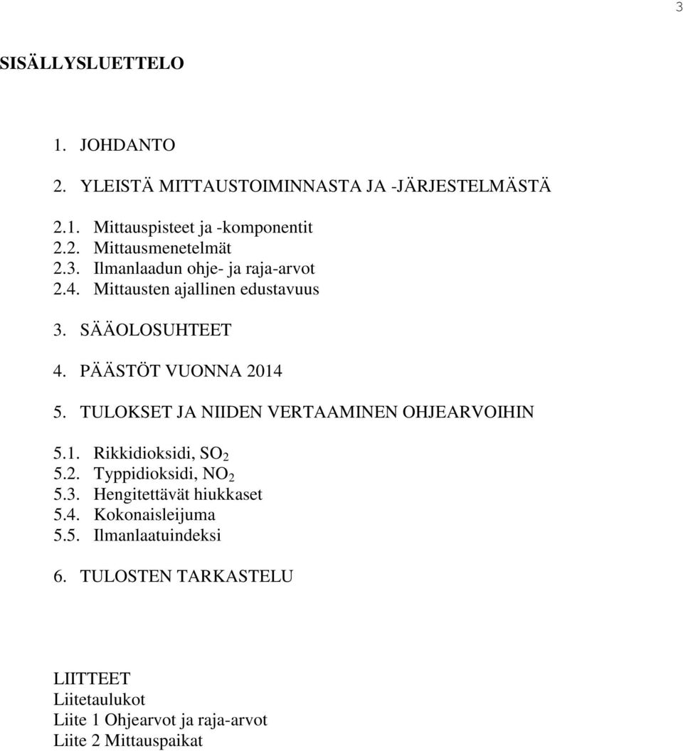 TULOKSET JA NIIDEN VERTAAMINEN OHJEARVOIHIN 5.1. Rikkidioksidi, SO 2 5.2. Typpidioksidi, NO 2 5.3. Hengitettävät hiukkaset 5.4.