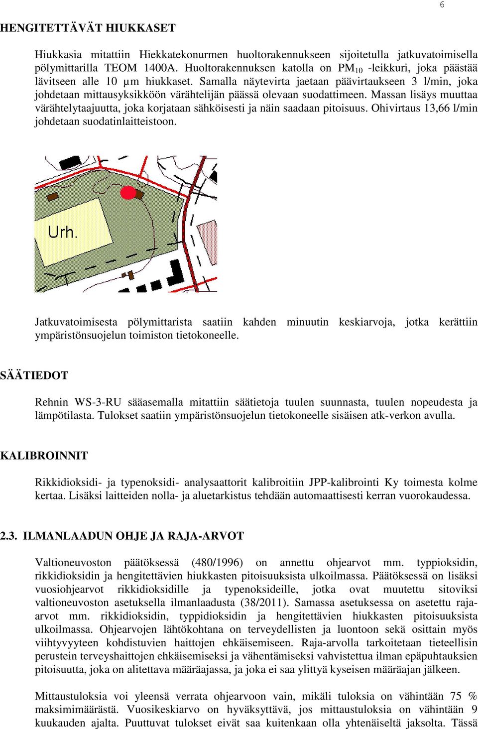 Samalla näytevirta jaetaan päävirtaukseen 3 l/min, joka johdetaan mittausyksikköön värähtelijän päässä olevaan suodattimeen.