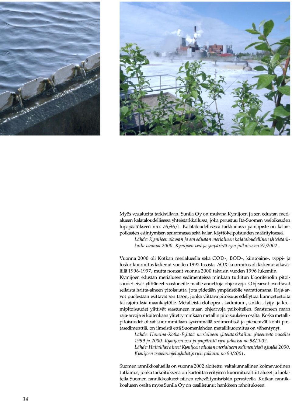 Lähde: Kymijoen alaosan ja sen edustan merialueen kalataloudellinen yhteistarkkailu vuonna 2. Kymijoen vesi ja ympäristö ry:n julkaisu no 97/22.
